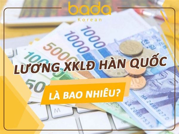 Lương xuất khẩu lao động Hàn Quốc là bao nhiêu?